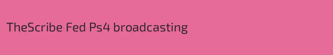 TheScribe Fed Ps4 broadcasting
